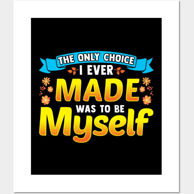 The Only Choice I Ever Made Was To Be Myself Wall Art by theperfectpresents